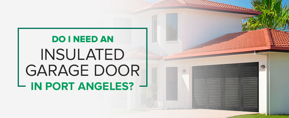 Do I Need an Insulated Garage Door in Port Angeles?